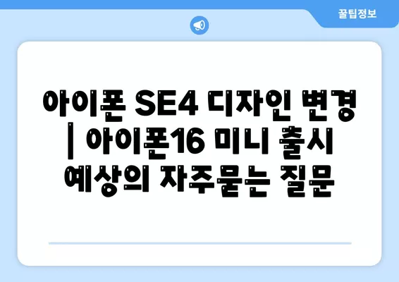 아이폰 SE4 디자인 변경 | 아이폰16 미니 출시 예상