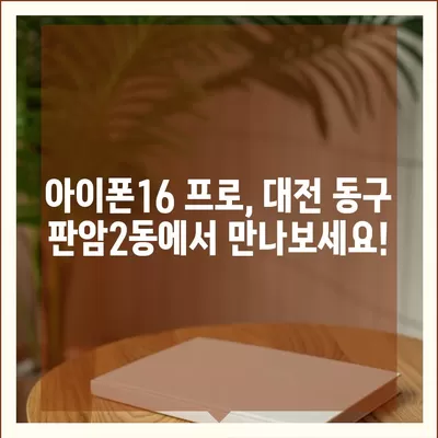 대전시 동구 판암2동 아이폰16 프로 사전예약 | 출시일 | 가격 | PRO | SE1 | 디자인 | 프로맥스 | 색상 | 미니 | 개통