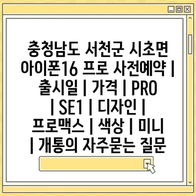 충청남도 서천군 시초면 아이폰16 프로 사전예약 | 출시일 | 가격 | PRO | SE1 | 디자인 | 프로맥스 | 색상 | 미니 | 개통