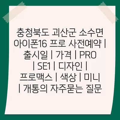 충청북도 괴산군 소수면 아이폰16 프로 사전예약 | 출시일 | 가격 | PRO | SE1 | 디자인 | 프로맥스 | 색상 | 미니 | 개통