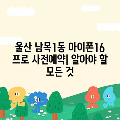 울산시 동구 남목1동 아이폰16 프로 사전예약 | 출시일 | 가격 | PRO | SE1 | 디자인 | 프로맥스 | 색상 | 미니 | 개통