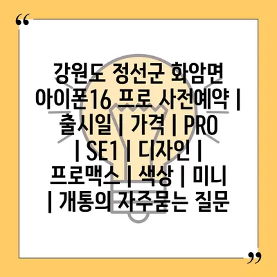 강원도 정선군 화암면 아이폰16 프로 사전예약 | 출시일 | 가격 | PRO | SE1 | 디자인 | 프로맥스 | 색상 | 미니 | 개통