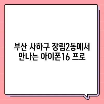 부산시 사하구 장림2동 아이폰16 프로 사전예약 | 출시일 | 가격 | PRO | SE1 | 디자인 | 프로맥스 | 색상 | 미니 | 개통