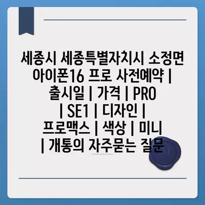 세종시 세종특별자치시 소정면 아이폰16 프로 사전예약 | 출시일 | 가격 | PRO | SE1 | 디자인 | 프로맥스 | 색상 | 미니 | 개통