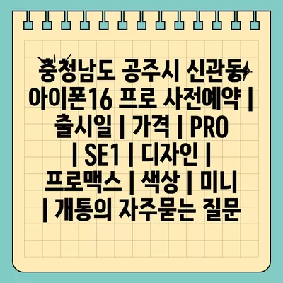 충청남도 공주시 신관동 아이폰16 프로 사전예약 | 출시일 | 가격 | PRO | SE1 | 디자인 | 프로맥스 | 색상 | 미니 | 개통