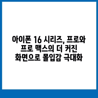 아이폰 16 시리즈의 주목할 변화 5가지 | 프로와 프로 맥스의 더 큰 화면