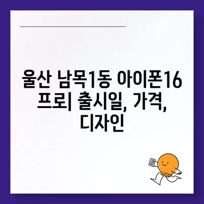 울산시 동구 남목1동 아이폰16 프로 사전예약 | 출시일 | 가격 | PRO | SE1 | 디자인 | 프로맥스 | 색상 | 미니 | 개통