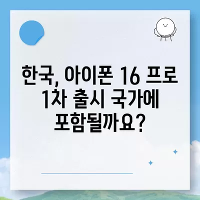 아이폰 16 프로 출시일, 디자인 변경, 가격 정보 | 한국 1차 출시국은?