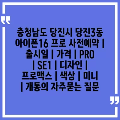 충청남도 당진시 당진3동 아이폰16 프로 사전예약 | 출시일 | 가격 | PRO | SE1 | 디자인 | 프로맥스 | 색상 | 미니 | 개통