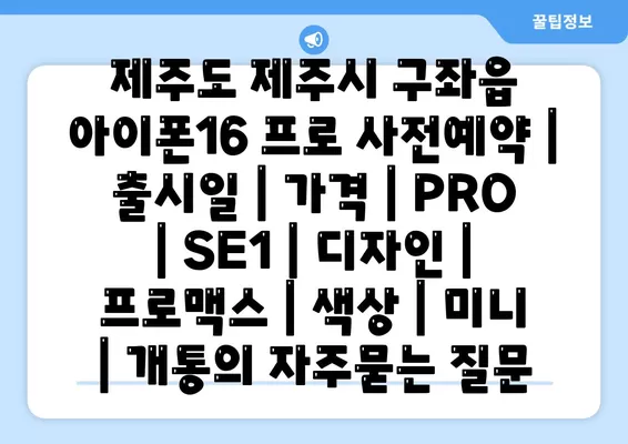 제주도 제주시 구좌읍 아이폰16 프로 사전예약 | 출시일 | 가격 | PRO | SE1 | 디자인 | 프로맥스 | 색상 | 미니 | 개통