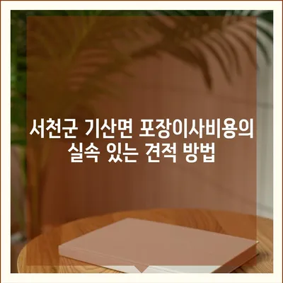 충청남도 서천군 기산면 포장이사비용 | 견적 | 원룸 | 투룸 | 1톤트럭 | 비교 | 월세 | 아파트 | 2024 후기