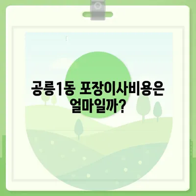 서울시 노원구 공릉1동 포장이사비용 | 견적 | 원룸 | 투룸 | 1톤트럭 | 비교 | 월세 | 아파트 | 2024 후기