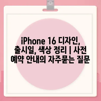 iPhone 16 디자인, 출시일, 색상 정리 | 사전 예약 안내