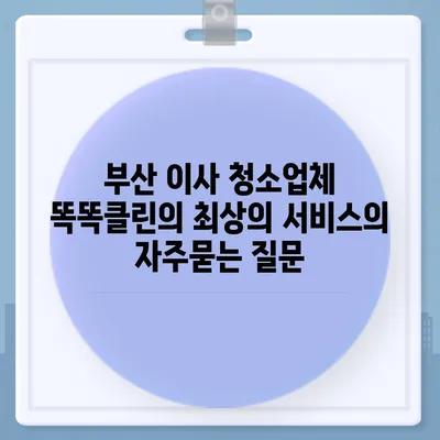 부산 이사 청소업체 똑똑클린의 최상의 서비스