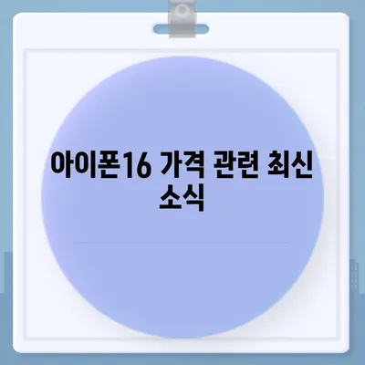 아이폰16 가격 관련 최신 뉴스 및 업데이트