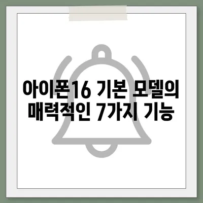 아이폰16 기본 모델의 매력적인 7가지 기능