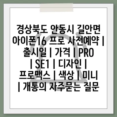 경상북도 안동시 길안면 아이폰16 프로 사전예약 | 출시일 | 가격 | PRO | SE1 | 디자인 | 프로맥스 | 색상 | 미니 | 개통