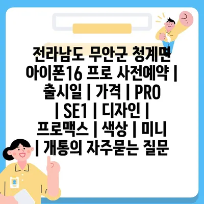 전라남도 무안군 청계면 아이폰16 프로 사전예약 | 출시일 | 가격 | PRO | SE1 | 디자인 | 프로맥스 | 색상 | 미니 | 개통