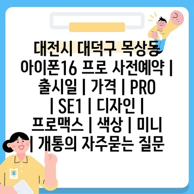 대전시 대덕구 목상동 아이폰16 프로 사전예약 | 출시일 | 가격 | PRO | SE1 | 디자인 | 프로맥스 | 색상 | 미니 | 개통