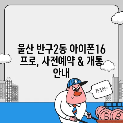 울산시 중구 반구2동 아이폰16 프로 사전예약 | 출시일 | 가격 | PRO | SE1 | 디자인 | 프로맥스 | 색상 | 미니 | 개통