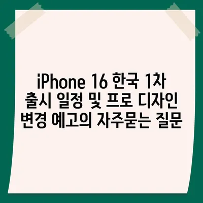 iPhone 16 한국 1차 출시 일정 및 프로 디자인 변경 예고