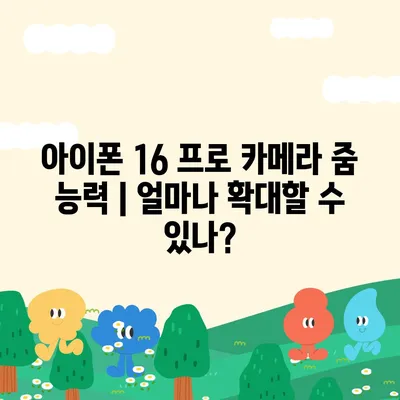 아이폰 16 프로 카메라 줌 능력 | 얼마나 확대할 수 있나?