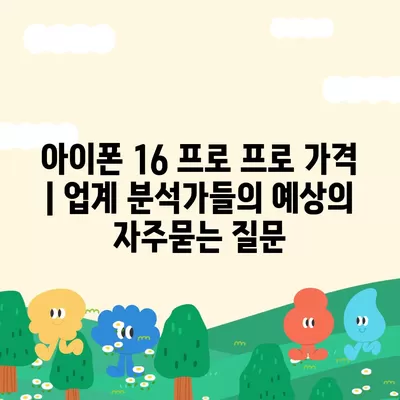 아이폰 16 프로 프로 가격 | 업계 분석가들의 예상