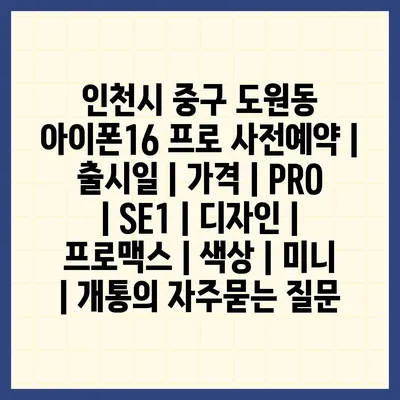 인천시 중구 도원동 아이폰16 프로 사전예약 | 출시일 | 가격 | PRO | SE1 | 디자인 | 프로맥스 | 색상 | 미니 | 개통