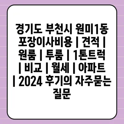 경기도 부천시 원미1동 포장이사비용 | 견적 | 원룸 | 투룸 | 1톤트럭 | 비교 | 월세 | 아파트 | 2024 후기