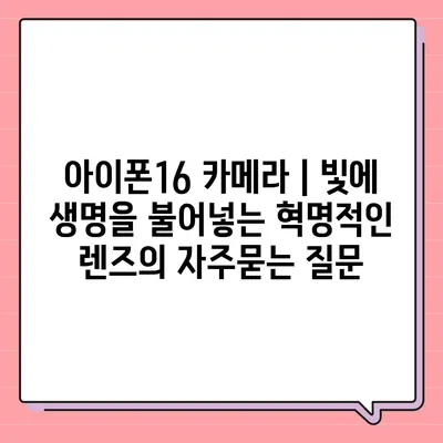 아이폰16 카메라 | 빛에 생명을 불어넣는 혁명적인 렌즈