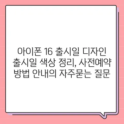 아이폰 16 출시일 디자인 출시일 색상 정리, 사전예약 방법 안내