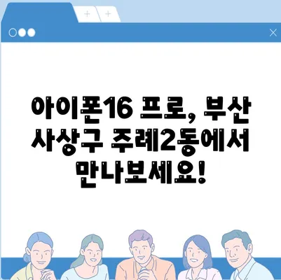 부산시 사상구 주례2동 아이폰16 프로 사전예약 | 출시일 | 가격 | PRO | SE1 | 디자인 | 프로맥스 | 색상 | 미니 | 개통