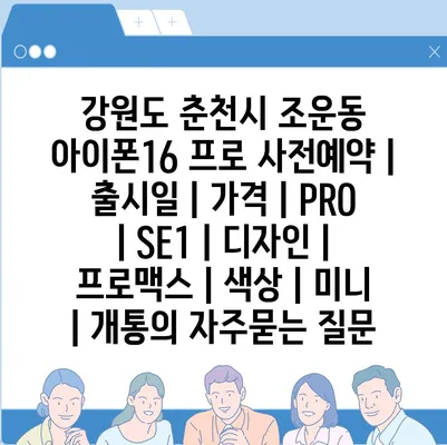 강원도 춘천시 조운동 아이폰16 프로 사전예약 | 출시일 | 가격 | PRO | SE1 | 디자인 | 프로맥스 | 색상 | 미니 | 개통