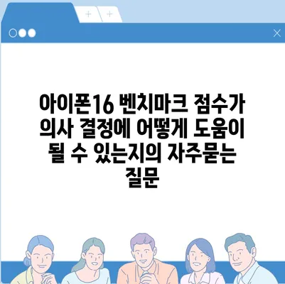 아이폰16 벤치마크 점수가 의사 결정에 어떻게 도움이 될 수 있는지