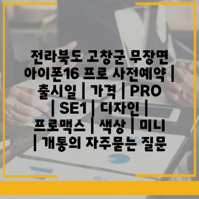 전라북도 고창군 무장면 아이폰16 프로 사전예약 | 출시일 | 가격 | PRO | SE1 | 디자인 | 프로맥스 | 색상 | 미니 | 개통