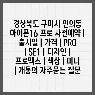 경상북도 구미시 인의동 아이폰16 프로 사전예약 | 출시일 | 가격 | PRO | SE1 | 디자인 | 프로맥스 | 색상 | 미니 | 개통