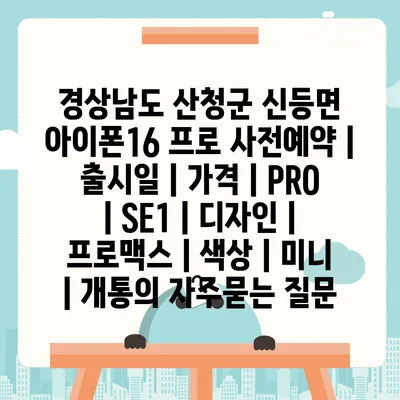 경상남도 산청군 신등면 아이폰16 프로 사전예약 | 출시일 | 가격 | PRO | SE1 | 디자인 | 프로맥스 | 색상 | 미니 | 개통