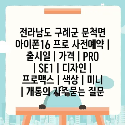 전라남도 구례군 문척면 아이폰16 프로 사전예약 | 출시일 | 가격 | PRO | SE1 | 디자인 | 프로맥스 | 색상 | 미니 | 개통