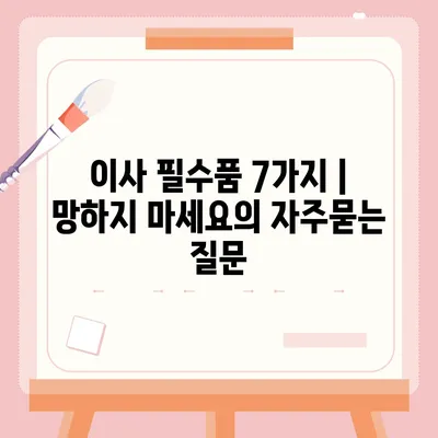 이사 필수품 7가지 | 망하지 마세요