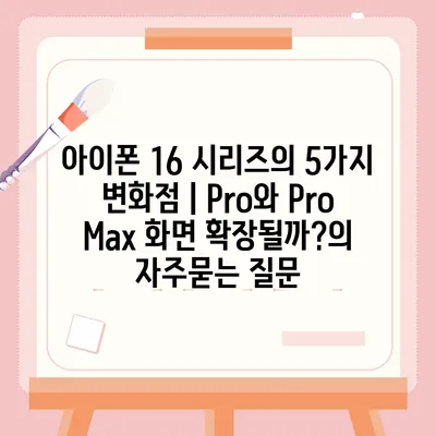 아이폰 16 시리즈의 5가지 변화점 | Pro와 Pro Max 화면 확장될까?