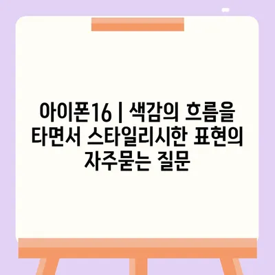 아이폰16 | 색감의 흐름을 타면서 스타일리시한 표현