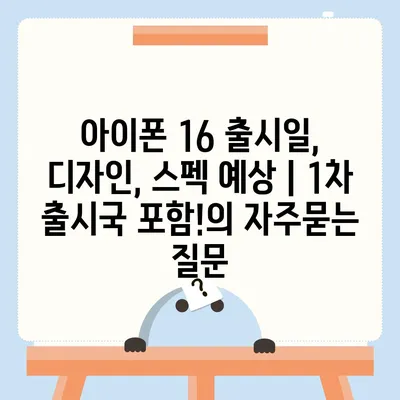 아이폰 16 출시일, 디자인, 스펙 예상 | 1차 출시국 포함!