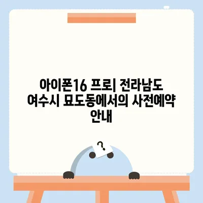 전라남도 여수시 묘도동 아이폰16 프로 사전예약 | 출시일 | 가격 | PRO | SE1 | 디자인 | 프로맥스 | 색상 | 미니 | 개통