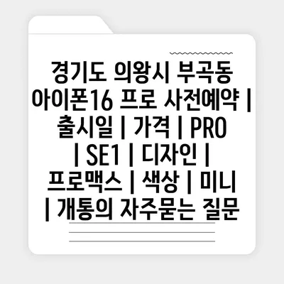 경기도 의왕시 부곡동 아이폰16 프로 사전예약 | 출시일 | 가격 | PRO | SE1 | 디자인 | 프로맥스 | 색상 | 미니 | 개통