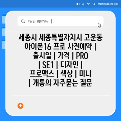 세종시 세종특별자치시 고운동 아이폰16 프로 사전예약 | 출시일 | 가격 | PRO | SE1 | 디자인 | 프로맥스 | 색상 | 미니 | 개통