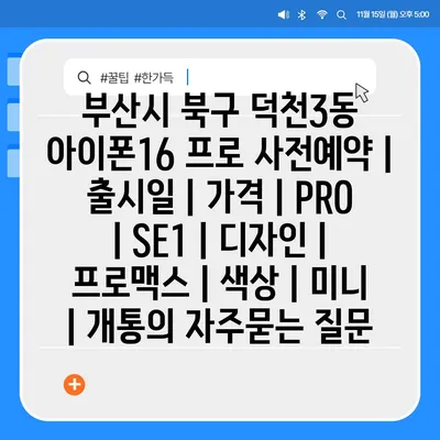 부산시 북구 덕천3동 아이폰16 프로 사전예약 | 출시일 | 가격 | PRO | SE1 | 디자인 | 프로맥스 | 색상 | 미니 | 개통