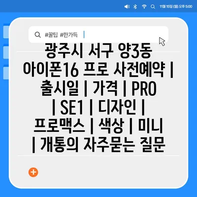 광주시 서구 양3동 아이폰16 프로 사전예약 | 출시일 | 가격 | PRO | SE1 | 디자인 | 프로맥스 | 색상 | 미니 | 개통