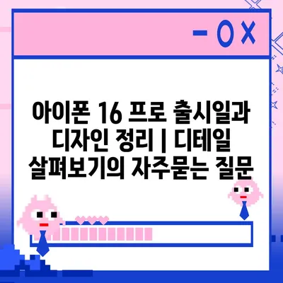 아이폰 16 프로 출시일과 디자인 정리 | 디테일 살펴보기