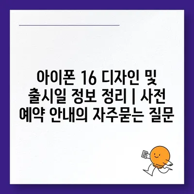 아이폰 16 디자인 및 출시일 정보 정리 | 사전 예약 안내