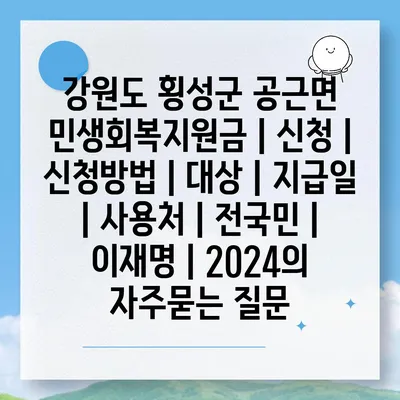 강원도 횡성군 공근면 민생회복지원금 | 신청 | 신청방법 | 대상 | 지급일 | 사용처 | 전국민 | 이재명 | 2024